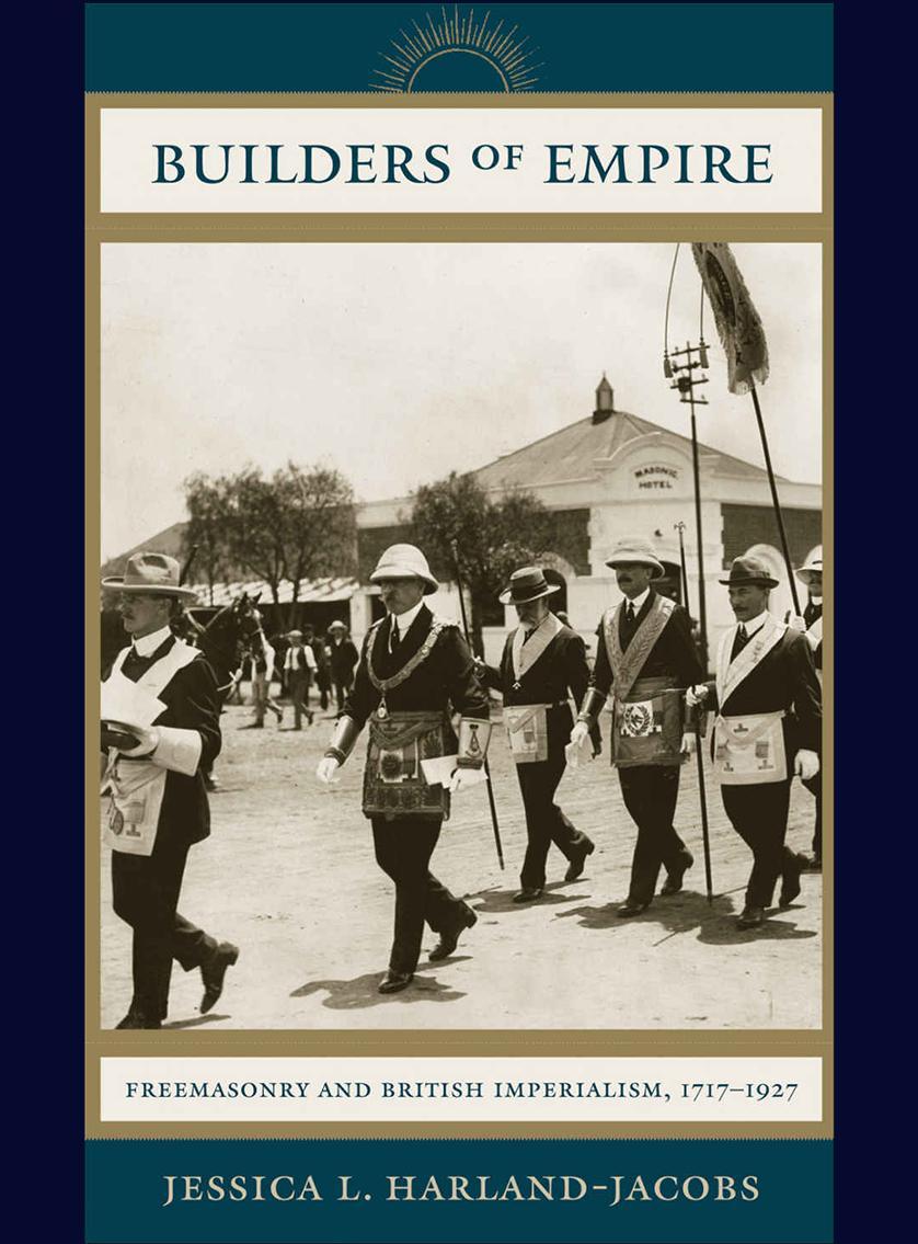 Builders of Empire: Freemasons and British Imperialism, 1717-1927